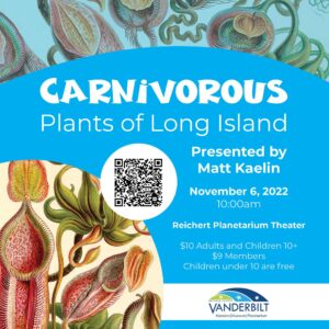 Carnivorous Plants of Long Island. Presented by Matt Kaelin. November 6, 2022, 10am. Reichert Planetarium Theater. $10 adults and children 10+, $9 members, children under 10 are free.