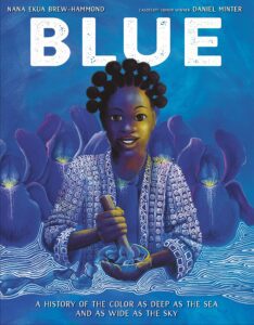 The cover of "BLUE: A history of the color as deep as the sea and wide as the sky" by Nana Brew-Hammond. A young Black girl is using a mortar and pestle to create blue pigment.