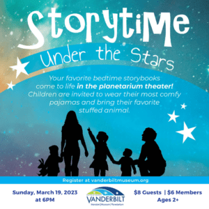 Storytime Under the Stars. Sunday, April 2nd, 2023 at 6PM. Your favorite bedtime storybooks come to life in the planetarium theater! Guests are invited to wear their most comfy pajamas and bring their favorite stuffed animal.