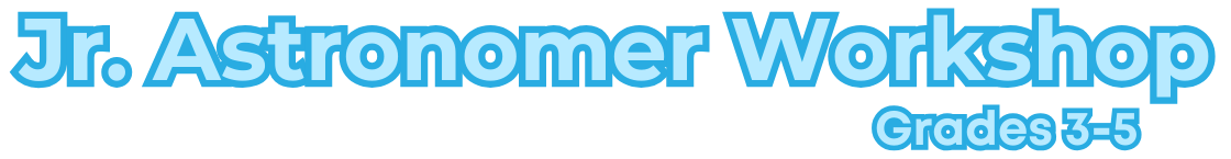 Jr. Astronomer Workshop. Grades 3-5.
